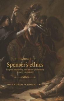 Spenser's Ethics : Empire, Mutability, and Moral Philosophy in Early Modernity