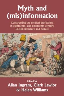 Myth and (mis)information : Constructing the medical professions in eighteenth- and nineteenth-century English literature and culture