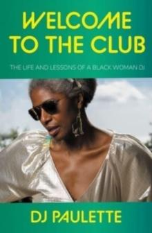 Welcome to the Club : The Life and Lessons of a Black Woman Dj