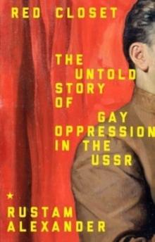 Red Closet : The Hidden History of Gay Oppression in the USSR