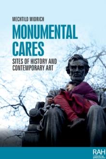 Monumental Cares : Sites of History and Contemporary Art