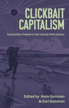 Clickbait capitalism : Economies of desire in the twenty-first century