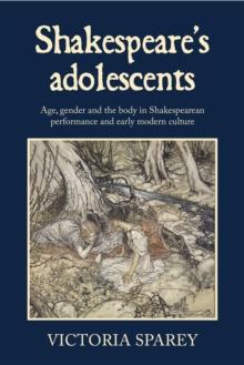 Shakespeare's adolescents : Age, gender and the body in Shakespearean performance and early modern culture