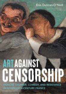 Art against censorship : Honore Daumier, comedy, and resistance in nineteenth-century France