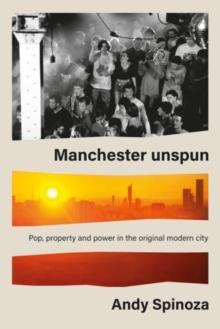 Manchester Unspun : How a City Got High on Music