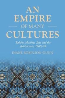 An Empire of Many Cultures : BahaiS, Muslims, Jews and the British State, 190020