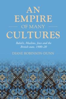 An empire of many cultures : Baha'is, Muslims, Jews and the British state, 1900-20