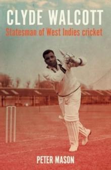 Clyde Walcott : Statesman of West Indies Cricket