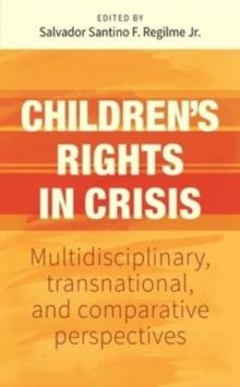 ChildrenS Rights in Crisis : Multidisciplinary, Transnational, and Comparative Perspectives