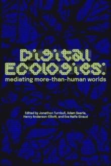 Digital Ecologies : Mediating More-Than-Human Worlds