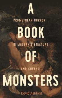 A book of monsters : Promethean horror in modern literature and culture