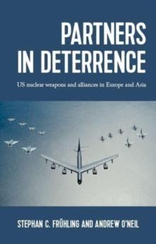 Partners in Deterrence : Us Nuclear Weapons and Alliances in Europe and Asia