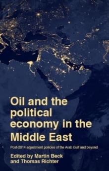 Oil and the Political Economy in the Middle East : Post-2014 Adjustment Policies of the Arab Gulf and Beyond