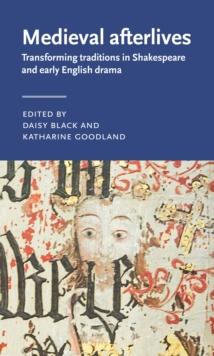 Medieval afterlives : Transforming traditions in Shakespeare and early English drama