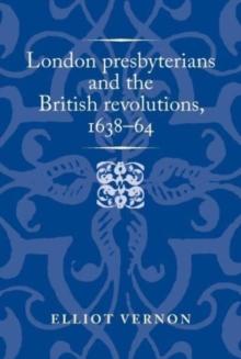 London Presbyterians and the British Revolutions, 163864