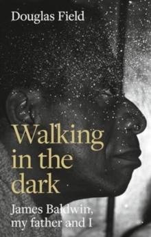 Walking in the Dark : James Baldwin, My Father, and Me