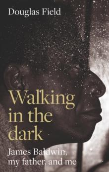 Walking in the dark : James Baldwin, my father, and me