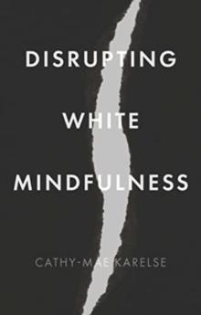 Disrupting White Mindfulness : Race and Racism in the Wellbeing Industry