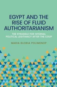 Egypt and the Rise of Fluid Authoritarianism : Political Ecology, Power and the Crisis of Legitimacy