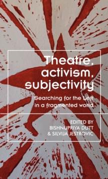 Theatre, activism, subjectivity : Searching for the Left in a fragmented world