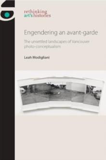 Engendering an Avant-Garde : The Unsettled Landscapes of Vancouver Photo-Conceptualism