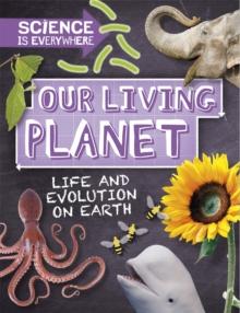 Science is Everywhere: Our Living Planet : Life and evolution on Earth