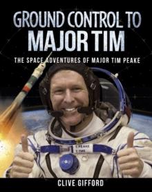 Ground Control to Major Tim : The Space Adventures of Major Tim Peake