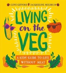 Living on the Veg : A kids' guide to life without meat