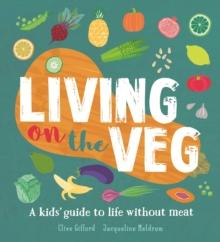 Living on the Veg : A kids' guide to life without meat