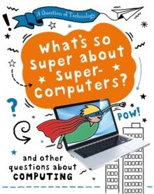 A Question of Technology: What's So Super about Supercomputers? : And other questions about computers