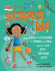 The Science of Me : From likes and dislikes to genes and DNA, discover how you became YOU!