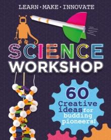 Science Workshop: 60 Creative Ideas for Budding Pioneers