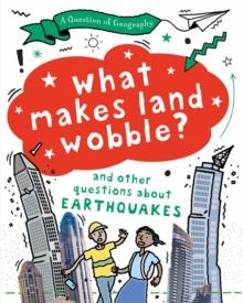 A Question of Geography: What Makes Land Wobble? : and other questions about earthquakes