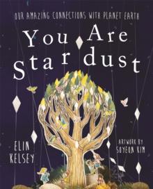 You Are Stardust : Our Amazing Connections With Planet Earth