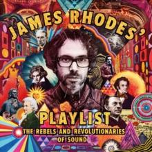 James Rhodes' Playlist : The Rebels and Revolutionaries of Sound