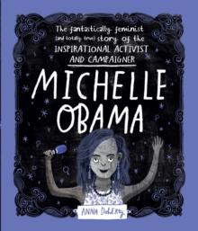 Michelle Obama : The Fantastically Feminist (and Totally True) Story of the Inspirational Activist and Campaigner