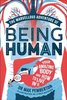 The Marvellous Adventure of Being Human : Your Amazing Body and How to Live in it