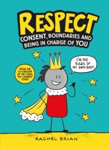 Respect : Consent, Boundaries and Being in Charge of YOU