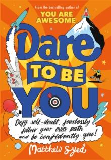 Dare to Be You : Defy Self-Doubt, Fearlessly Follow Your Own Path and Be Confidently You!