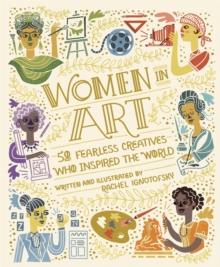 Women in Art : 50 Fearless Creatives Who Inspired the World