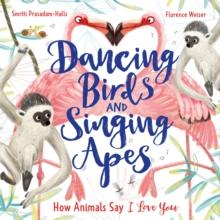 Dancing Birds and Singing Apes : How Animals Say I Love You