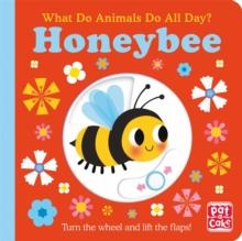 What Do Animals Do All Day?: Honeybee : Lift the Flap Board Book