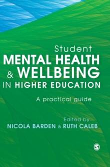 Student Mental Health and Wellbeing in Higher Education : A practical guide