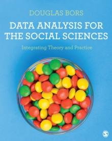 Data Analysis for the Social Sciences : Integrating Theory and Practice