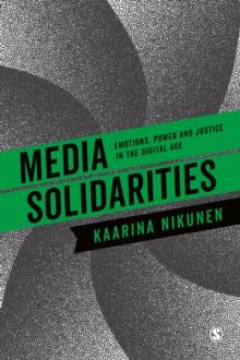 Media Solidarities : Emotions, Power and Justice in the Digital Age