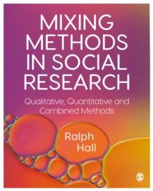 Mixing Methods in Social Research : Qualitative, Quantitative and Combined Methods