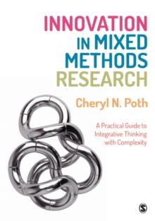 Innovation in Mixed Methods Research : A Practical Guide to Integrative Thinking with Complexity