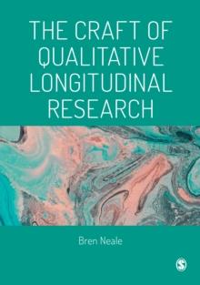 The Craft of Qualitative Longitudinal Research : The craft of researching lives through time