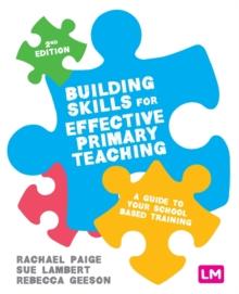 Building Skills for Effective Primary Teaching : A guide to your school based training