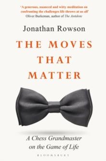 The Moves that Matter : A Chess Grandmaster on the Game of Life